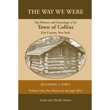 The Way We Were, the History and Genealogy of the Town of Collins: Becoming a Town - Volume One, Pre-Historical Through 1852