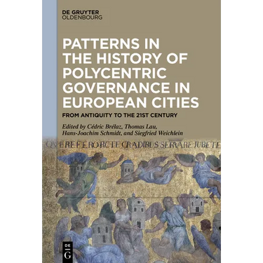 Patterns in the History of Polycentric Governance in European Cities: From Antiquity to the 21st Century