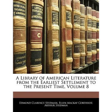 A Library of American Literature from the Earliest Settlement to the Present Time, Volume 8