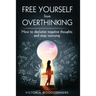 Free Yourself From Overthinking: How To Declutter Negative Thoughts And Stop Worrying