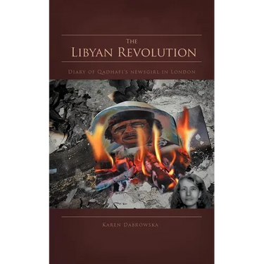 The Libyan Revolution: Diary of Qadhafi's Newsgirl in London