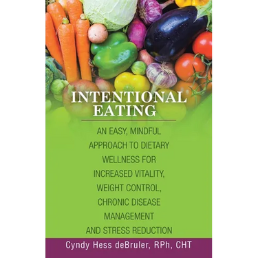 Intentional Eating: An Easy, Mindful Approach to Dietary Wellness for Increased Vitality, Weight Control, Chronic Disease Management and S