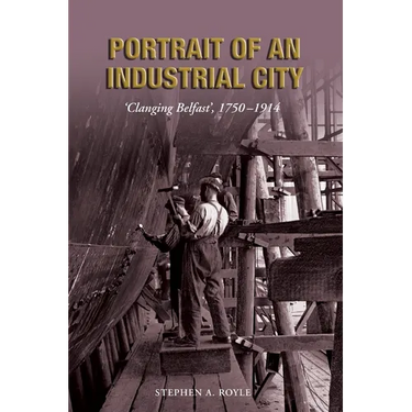 Portrait of an Industrial City: 'Clanging Belfast', 1750-1914