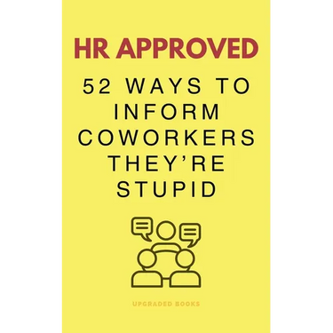 HR Approved 52 Ways To Inform Coworkers They're Stupid