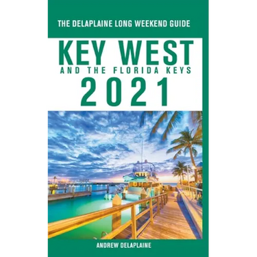 Key West & The Florida Keys - The Delaplaine 2021 Long Weekend Guide