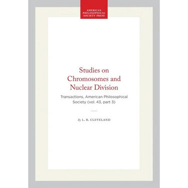 Studies on Chromosomes and Nuclear Division: Transactions, American Philosophical Society (Vol. 43, Part 3)