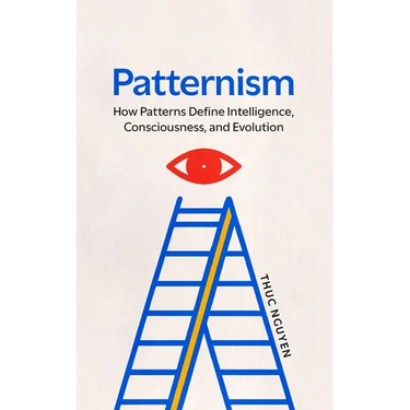 Patternism: How Patterns Define Intelligence, Consciousness, and Evolution