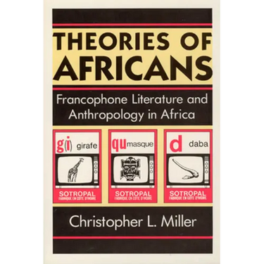Theories of Africans: Francophone Literature and Anthropology in Africa