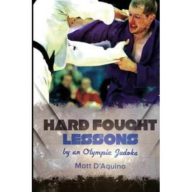 Hard Fought Lessons: by an Olympic Judoka