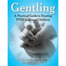 Gentling: A Practical Guide to Treating Ptsd in Abused Children