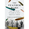 The Feather Wars: And the Great Crusade to Save America's Birds