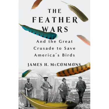The Feather Wars: And the Great Crusade to Save America's Birds