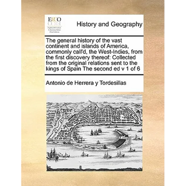 The General History of the Vast Continent and Islands of America, Commonly Call'd, the West-Indies, from the First Discovery Thereof: Collected from t