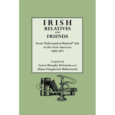 Irish Relatives and Friends. from Information Wanted Ads in the Irish-American 1850-1871