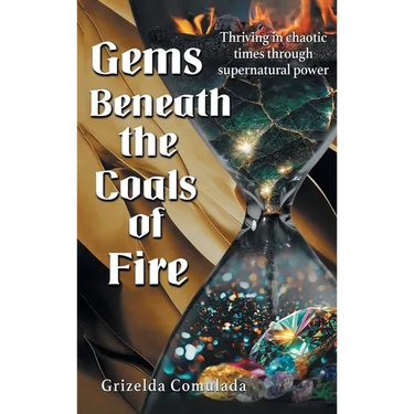 Gems Beneath the Coals of Fire: Thriving in chaotic times through supernatural power