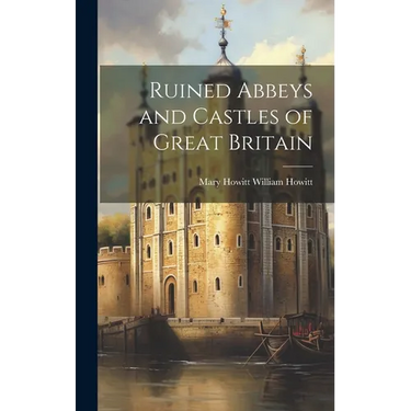 Ruined Abbeys and Castles of Great Britain