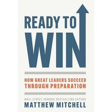 Ready to Win: How Great Leaders Succeed through Preparation