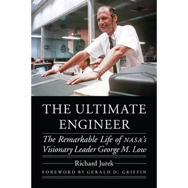 The Ultimate Engineer: The Remarkable Life of Nasa's Visionary Leader George M. Low