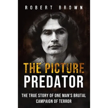 The Picture Predator: The True Story of One Mans Brutal Campaign of Terror