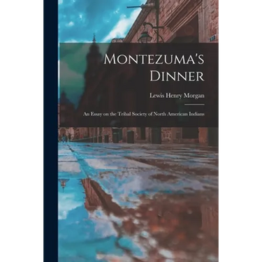 Montezuma's Dinner; an Essay on the Tribal Society of North American Indians