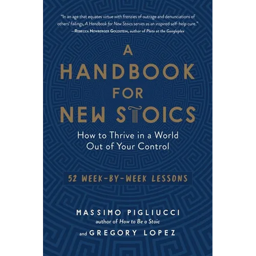 A Handbook for New Stoics: How to Thrive in a World Out of Your Control - 52 Week-By-Week Lessons