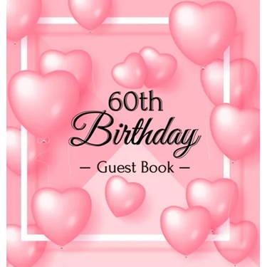 60th Birthday Guest Book: Keepsake Gift for Men and Women Turning 60 - Hardback with Funny Pink Balloon Hearts Themed Decorations & Supplies, Personal