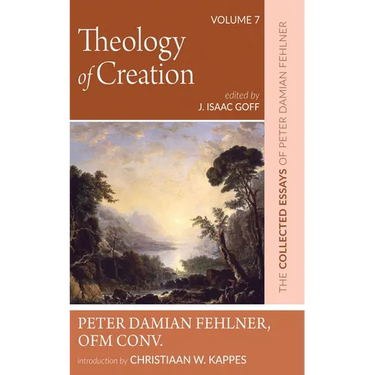 Theology of Creation: The Collected Essays of Peter Damian Fehlner, Ofm Conv: Volume 7