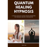 Quantum Healing Hypnosis: A Step-by-Step Self-Guided Session Framework for Personal Healing & Exploration