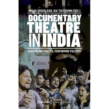 Documentary Theatre in India: Assembling Publics, Performing Politics