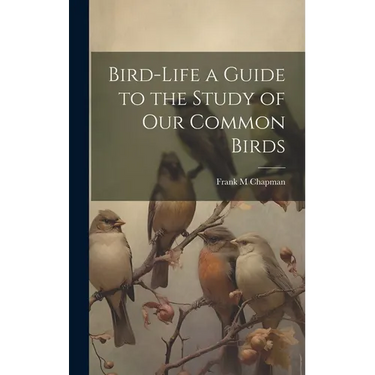Bird-Life a Guide to the Study of Our Common Birds