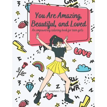 You Are Amazing, Beautiful and Loved: An Empowering Coloring Book For Teen Girls