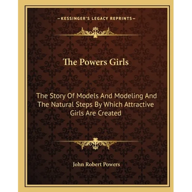 The Powers Girls: The Story Of Models And Modeling And The Natural Steps By Which Attractive Girls Are Created