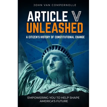 Article V Unleashed: A Citizen's History Of Constitutional Change