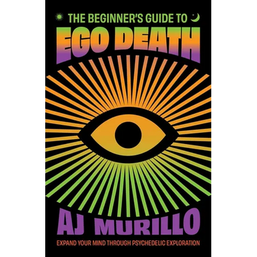 The Beginner's Guide to Ego Death: Expand Your Mind Through Psychedelic Exploration (Guides to Psychedelics & More)