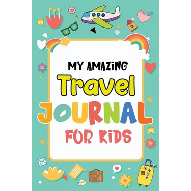 My Amazing Travel Journal: Trip Diary For Kids, 120 Pages To Write Your Own Adventures