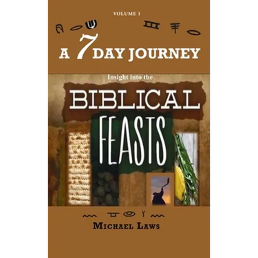 A 7 Day Journey: Insight into the BIBLICAL FEASTS