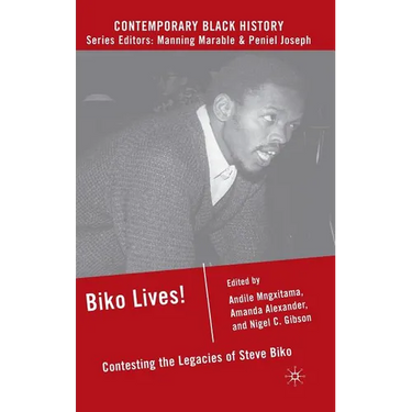 Biko Lives!: Contesting the Legacies of Steve Biko