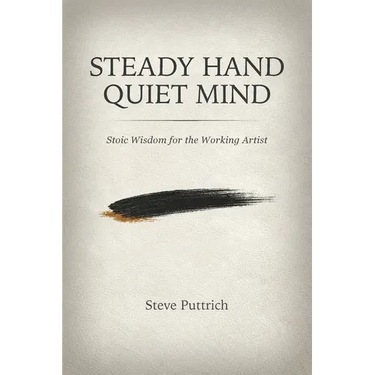 Steady Hand, Quiet Mind: Stoic Wisdom for the Working Artist