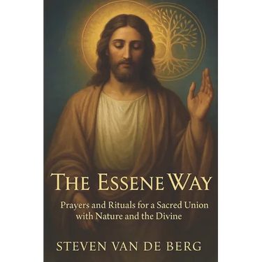The Essene Way: Magical Prayers for Connecting with Nature and the Divine