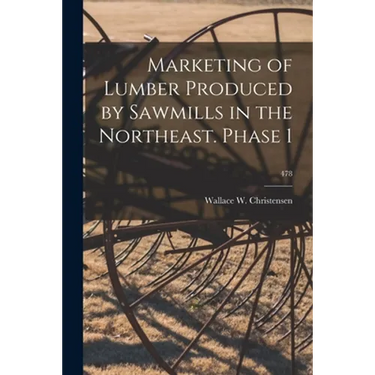 Marketing of Lumber Produced by Sawmills in the Northeast. Phase 1; 478
