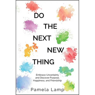 Do the Next New Thing: Embrace Uncertainty and Discover Purpose, Happiness, and Friendship