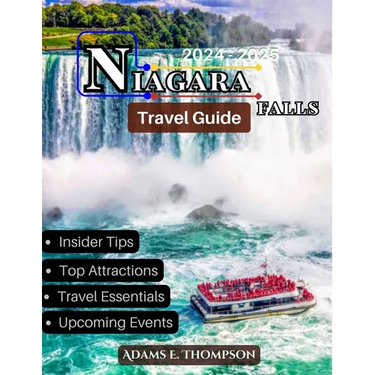 Niagara Falls: Your Ultimate Guide to Exploring Niagara Falls: Top Attractions, Day Trips, Dining, and Adventure Activities for All Seasons