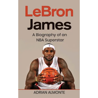 LeBron James: A Biography of an NBA Superstar