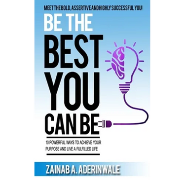 Be the Best You Can Be: 10 Powerful Ways to Achieve Your Purpose and Live a Fulfilled Life