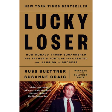 Lucky Loser: How Donald Trump Squandered His Father's Fortune and Created the Illusion of Success