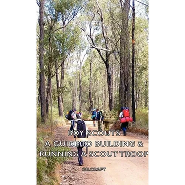 Boy Scouts - A Guide to Building & Running a Scout Troop