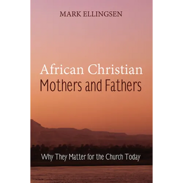 African Christian Mothers and Fathers: Why They Matter for the Church Today