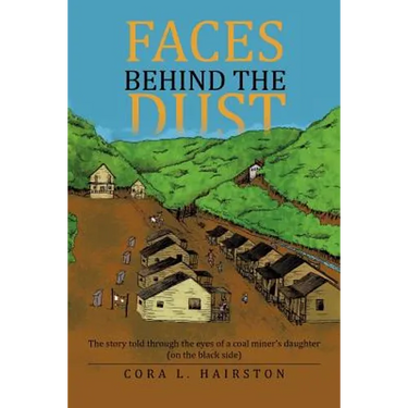 Faces Behind the Dust: The Story Told Through the Eyes of a Coal Miner's Daughter (on the Black Side)