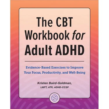 The CBT Workbook for Adult ADHD: Evidence-Based Exercises to Improve Your Focus, Productivity, and Wellbeing