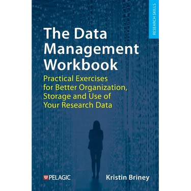 The Data Management Workbook: Practical Exercises for Better Organization, Storage and Use of Your Research Data